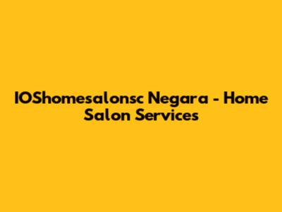 IOShomesalonsc Negara - Home Salon Services