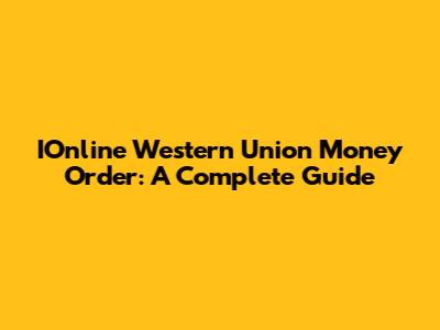 IOnline Western Union Money Order: A Complete Guide