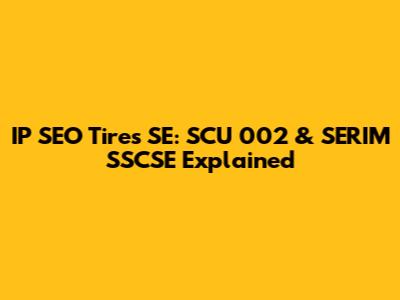 IP SEO Tires SE: SCU 002 & SERIM SSCSE Explained