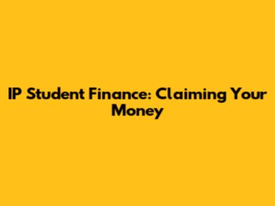 IP Student Finance: Claiming Your Money