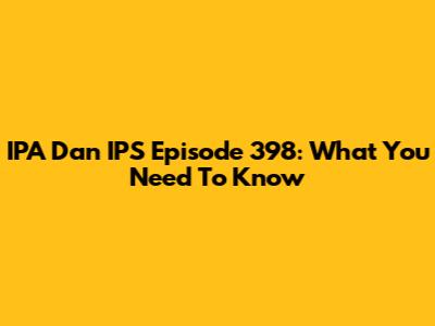 IPA Dan IPS Episode 398: What You Need To Know