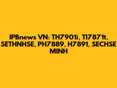 IPBnews VN: TH7901i, TI7871t, SETHNHSE, PH7889, H7891, SECHSE MINH