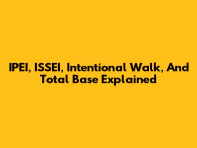 IPEI, ISSEI, Intentional Walk, And Total Base Explained