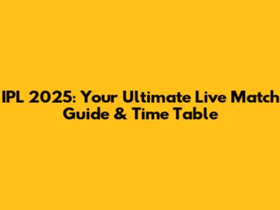 IPL 2025: Your Ultimate Live Match Guide & Time Table