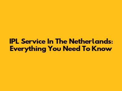 IPL Service In The Netherlands: Everything You Need To Know