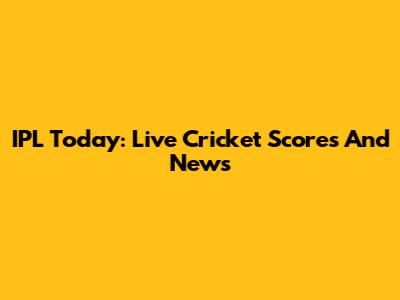 IPL Today: Live Cricket Scores And News