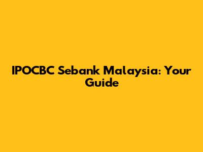 IPOCBC Sebank Malaysia: Your Guide