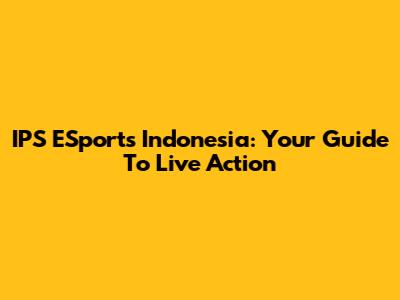 IPS ESports Indonesia: Your Guide To Live Action