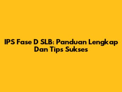 IPS Fase D SLB: Panduan Lengkap Dan Tips Sukses