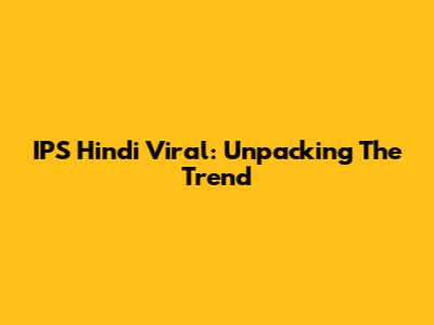IPS Hindi Viral: Unpacking The Trend