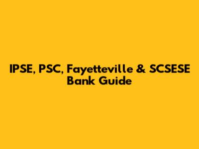 IPSE, PSC, Fayetteville & SCSESE Bank Guide