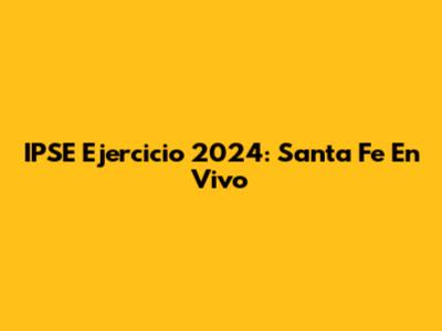 IPSE Ejercicio 2024: Santa Fe En Vivo