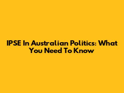 IPSE In Australian Politics: What You Need To Know