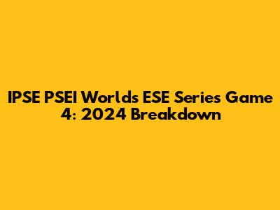 IPSE PSEI Worlds ESE Series Game 4: 2024 Breakdown