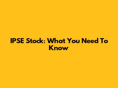 IPSE Stock: What You Need To Know