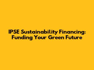 IPSE Sustainability Financing: Funding Your Green Future