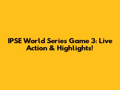 IPSE World Series Game 3: Live Action & Highlights!
