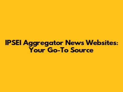 IPSEI Aggregator News Websites: Your Go-To Source