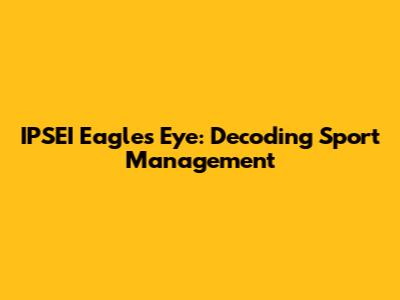 IPSEI Eagles Eye: Decoding Sport Management