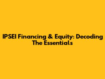 IPSEI Financing & Equity: Decoding The Essentials