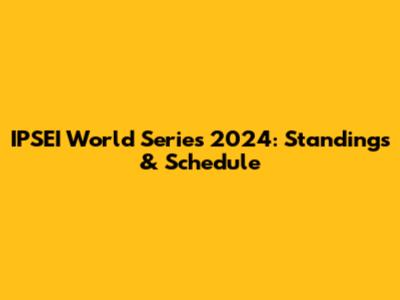 IPSEI World Series 2024: Standings & Schedule