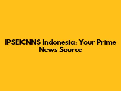 IPSEICNNS Indonesia: Your Prime News Source