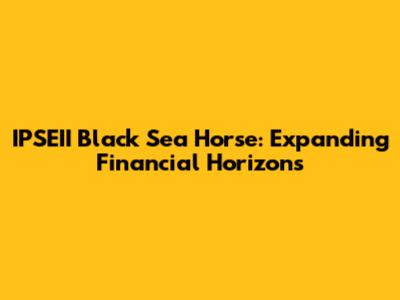 IPSEII Black Sea Horse: Expanding Financial Horizons