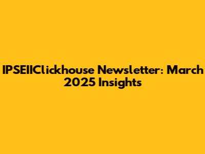 IPSEIIClickhouse Newsletter: March 2025 Insights