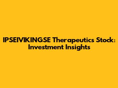IPSEIVIKINGSE Therapeutics Stock: Investment Insights