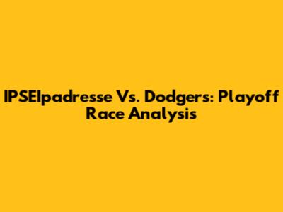 IPSEIpadresse Vs. Dodgers: Playoff Race Analysis
