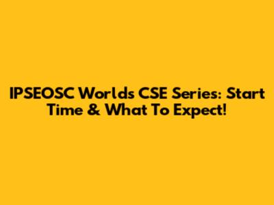 IPSEOSC World's CSE Series: Start Time & What To Expect!