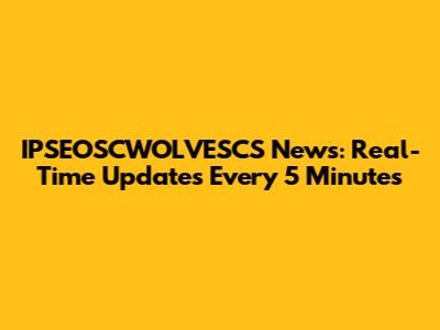 IPSEOSCWOLVESCS News: Real-Time Updates Every 5 Minutes