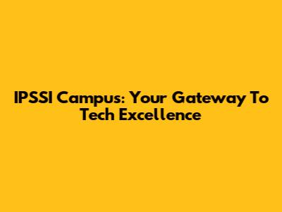 IPSSI Campus: Your Gateway To Tech Excellence
