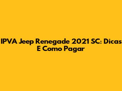 IPVA Jeep Renegade 2021 SC: Dicas E Como Pagar