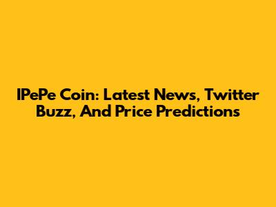 IPePe Coin: Latest News, Twitter Buzz, And Price Predictions