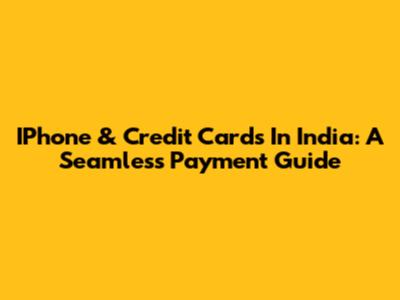 IPhone & Credit Cards In India: A Seamless Payment Guide
