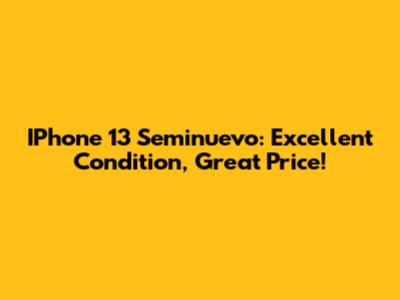 IPhone 13 Seminuevo: Excellent Condition, Great Price!