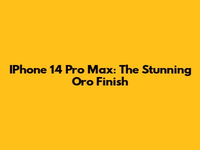 IPhone 14 Pro Max: The Stunning Oro Finish