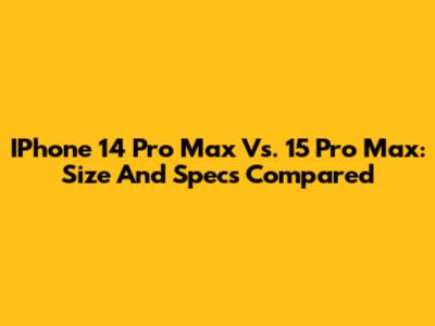 IPhone 14 Pro Max Vs. 15 Pro Max: Size And Specs Compared