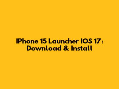 IPhone 15 Launcher IOS 17: Download & Install