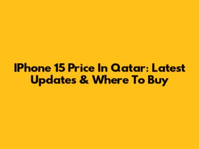 IPhone 15 Price In Qatar: Latest Updates & Where To Buy