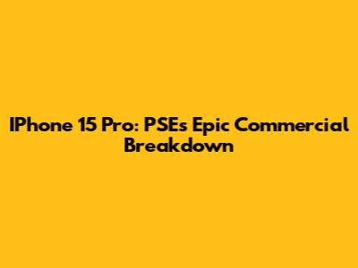 IPhone 15 Pro: PSE's Epic Commercial Breakdown