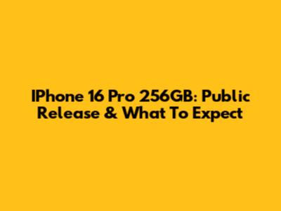 IPhone 16 Pro 256GB: Public Release & What To Expect