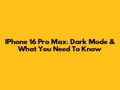 IPhone 16 Pro Max: Dark Mode & What You Need To Know