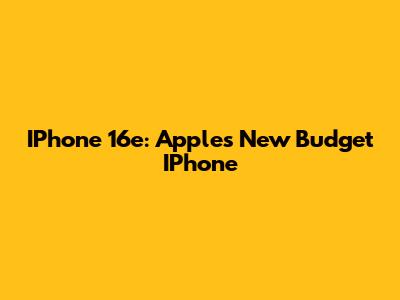 IPhone 16e: Apple's New Budget IPhone