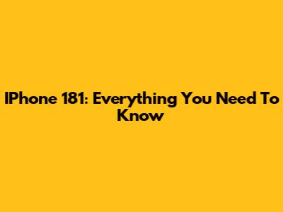 IPhone 181: Everything You Need To Know