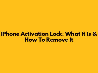 IPhone Activation Lock: What It Is & How To Remove It