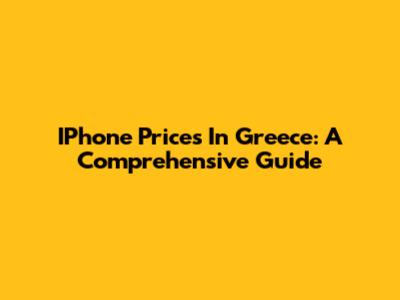 IPhone Prices In Greece: A Comprehensive Guide