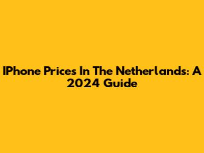 IPhone Prices In The Netherlands: A 2024 Guide