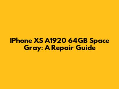 IPhone XS A1920 64GB Space Gray: A Repair Guide